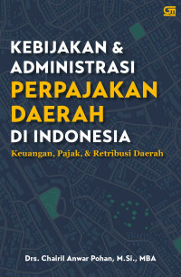 Image of Kebijakan dan Administrasi Perpajakan Daerah Di Indonesia: Keuangan, Pajak, & Retribusi Daerah