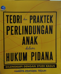 Image of Teori dan Praktek Perlindungan Anak dalam Hukum Pidana: Dilengkapi dengan studi kasus